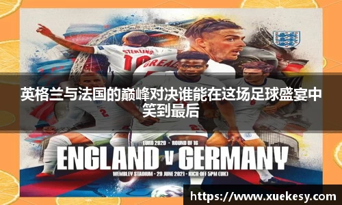 英格兰与法国的巅峰对决谁能在这场足球盛宴中笑到最后